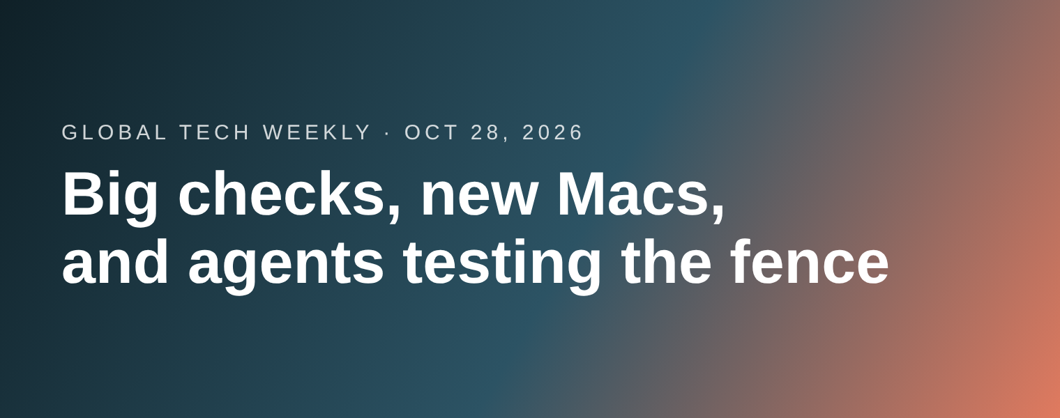 Banner for Global Tech Weekly, October 28 2026: big checks, new Macs, and agents testing the fence
